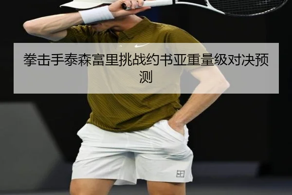 拳击手泰森富里挑战约书亚重量级对决预测